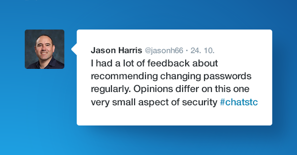I had a lot of feedback about recommending changing passwords regularly. Opinions differ on this one very small aspect of security #chatstc